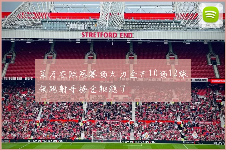 莱万在欧冠赛场火力全开10场12球领跑射手榜金靴稳了