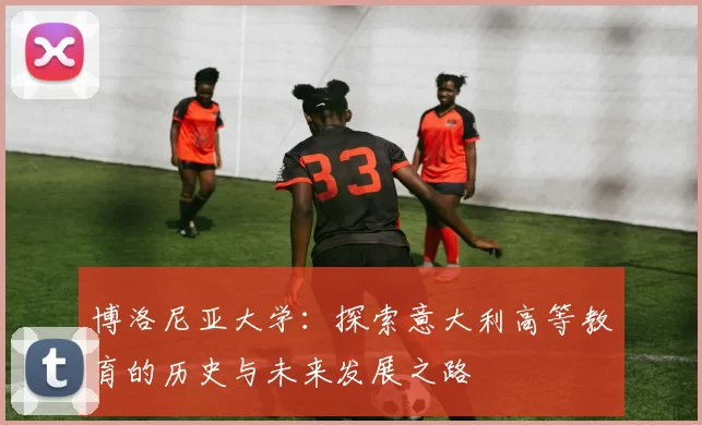 博洛尼亚大学：探索意大利高等教育的历史与未来发展之路